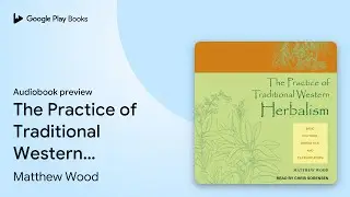 The Practice of Traditional Western Herbalism:&hellip; by Matthew Wood &middot; Audiobook preview