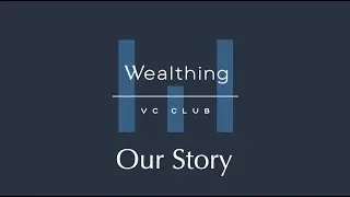 Wealthing VC Club: Our Story