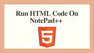 How to Run HTML code on Notepad and Notepad ++