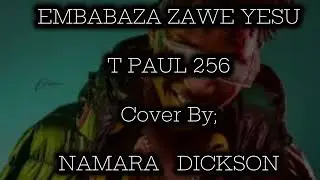 EMBABAZI ZAAWE YESU- Cover By NAMARA DICKSON- Original Music by @TPaul256