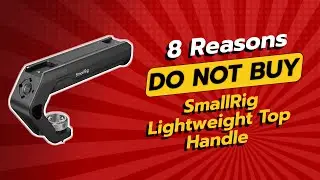 DON'T BUY SmallRig Lightweight Top Handle BEFORE WATCHING THIS VIDEO! (8 Reasons)