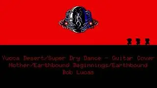 Yucca Desert/Super Dry Dance - Guitar Cover - Mother/Earthbound Beginnings/Earthbound - Bob Lucas
