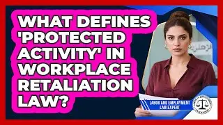 What Defines 'protected Activity' In Workplace Retaliation Law? - Labor and Employment Law Expert