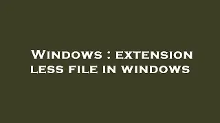 Windows : extension less file in windows