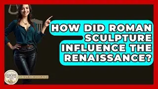 How Did Roman Sculpture Influence The Renaissance? - Europe Through the Ages
