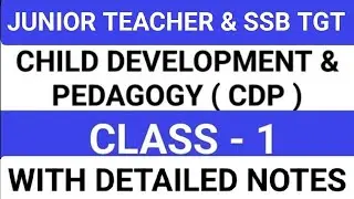 JUNIOR TEACHER & SSB TGT/CHILD DEVELOPMENT & PEDAGOGY / CDP / CLASS - 1 / DETAILED NOTES/MUST WATCH