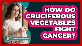 How Do Cruciferous Vegetables Fight Cancer? - Surviving Cancer Everyday