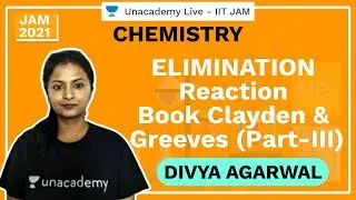 ELIMINATION Reaction | Book Clayden & Greeves | Part-III | Divya | JAM 2021 | Unacademy Live