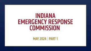 Indiana Emergency Response Commission Meeting | May 13, 2024 | Part 1