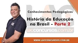 História da Educação no Brasil - Parte 2 - Conhecimentos Pedagógicos