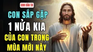 🔴 Hãy Mở Lòng Chào Đón Một Nửa Kia, Con Sẽ Không Đi Một Mình Trong Mùa Mới Này Nữa