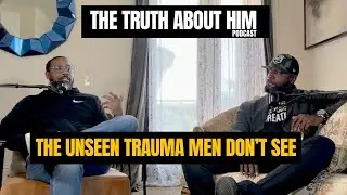 The Unseen Trauma Men Don&rsquo;t See | The Truth About Him Podcast