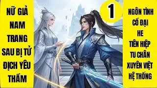 Tập 1: Nữ Giả Nam Trang: Kẻ Thù Yêu Thầm Ta, Ngôn Tình, Tiên Hiệp, Xuyên Việt, Sảng Văn