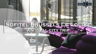Sofitel Brussels Le Louise - An ideal city trip in the capital of Europe - LUXE.TV