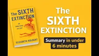 The Sixth Extinction Book Summary in 6 Minutes | Human Impact Explained