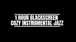 1 HOUR BLACKSCREEN COZY INSTRUMENTAL JAZZ