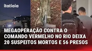 MEGAOPERA&Ccedil;&Atilde;O CONTRA O COMANDO VERMELHO NO RIO DEIXA 20 SUSPEITOS MORTOS E 56 PRESOS