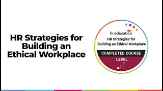HR Strategies for Building an Ethical Workplace Course: Make the right decisions with compliance