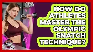 How Do Athletes Master The Olympic Snatch Technique? - Athletes Training Room