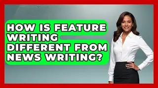 How Is Feature Writing Different From News Writing? | Journalism Explained News