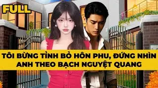 TÔI BỪNG TỈNH BỎ HÔN PHU, ĐỨNG NHÌN ANH THEO BẠCH NGUYỆT QUANG   Truyện FULL | Mèo Bé Bỏng Audio