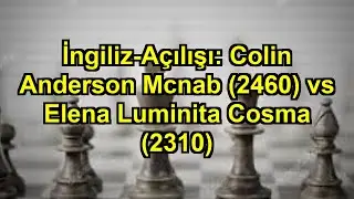 İngiliz-A&ccedil;ılışı: Colin Anderson Mcnab (2460) vs Elena Luminita Cosma (2310)
