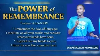 The Power of Remembrance(Psalms 143:5-6) By Ev. Gabriel Nuni MvuyekureGMC.