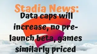 Google thinks data caps will increase, no pre-launch beta, games similarly priced
