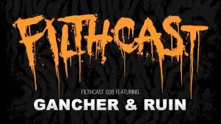 Filthcast 028 featuring Gancher & Ruin