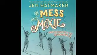 Of Mess and Moxie: Wrangling Delight Out of This Wild and Glorious Life by Jen Hatmaker