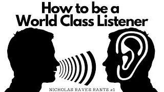 How to be a World Class Listener | Nicholas Rave's Rants #1