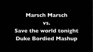 Marsch Marsch vs. Save the world tonight (Duke Bordied Mashup)