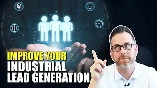 Improve Your Industrial Lead Generation Efforts