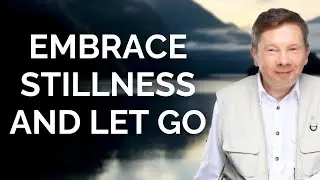 Embracing Stillness And Let Go, with Eckhart Tolle