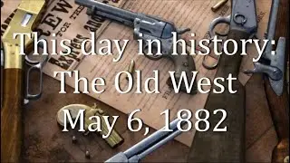 This day in history: The Old West    May 6, 1882