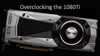 Overclocking the GTX 1080Ti
