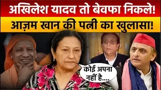 UP Politics : Akhilesh Yadav तो बेवफा निकले! Azam Khan की पत्नी Tazeen Fatma का खुलासा!