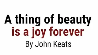 A thing of beauty is a joy forever by John Keats