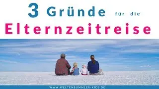 3 Gr&uuml;nde f&uuml;r eine Elternzeitreise // Elternzeitreise ja oder nein // Warum Elternzeitreise