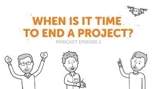 When is it Time to End a Project? | Podcast Episode 1