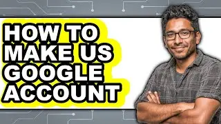 How to Make Us Google Account - Full Guide