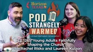 POD Strangely Warmed Ep 126: &ldquo;Young Adults Faithfully Shaping the Church&rdquo;