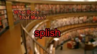 What does splish mean?