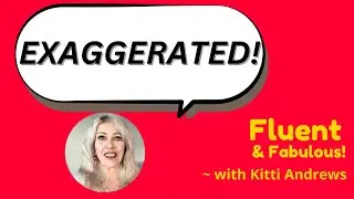 Discover the English word “Exaggerated”! with Kitti Andrews @ Fluent & Fabulous, Wed Jan 14 - #223
