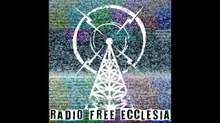 Radio Free Ecclesia 1.12 Lowliness Not Elitism