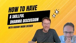 How to Have a Skillful Dharma Discussion - A Discussion with Kadam Mark Decker