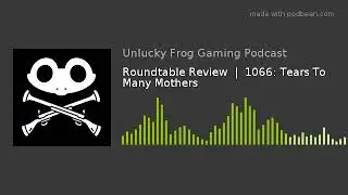 Roundtable Review  |  1066: Tears To Many Mothers