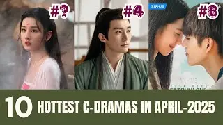Top 10 HOTTEST Chinese Dramas in April-2025 | Du Idols