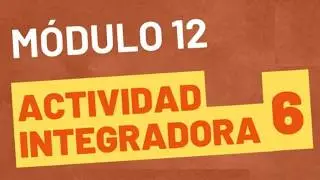 Actividad Integradora 6 - M&oacute;dulo 12  ACTUALIZADA PREPA EN LINEA SEP