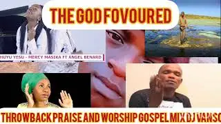 DJ VANSO THROWBACK PRAISE AND WORSHIP GOSPEL MIX ANGELA SOLOMON MKUBWA EUNICE NJERI CHRISTINA SHUSHO